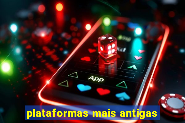 plataformas mais antigas